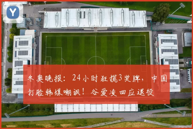 冬奥晚报：24小时狂揽3奖牌，中国打脸韩媒嘲讽！谷爱凌回应退役